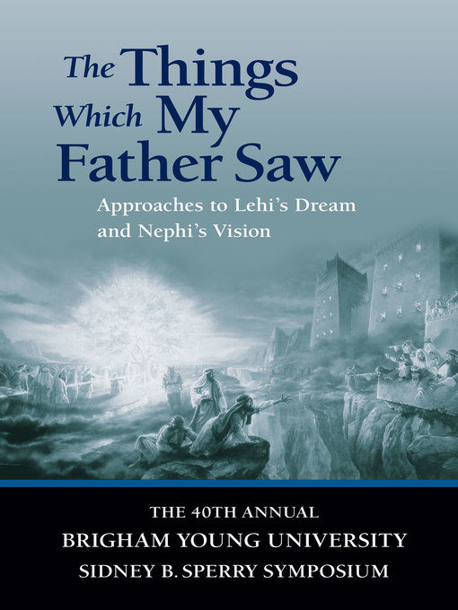 Title details for Things Which My Father Saw: Approaches to Lehi's Dream and Nephi's Vision by Sperry Symposium - Available